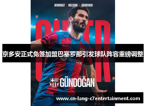 京多安正式免签加盟巴塞罗那引发球队阵容重磅调整 京多安正式免签加盟巴塞罗那引发球队阵容重磅调整