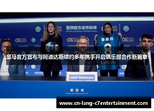 皇马官方宣布与阿迪达斯续约多年携手开启俱乐部合作新篇章