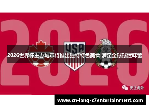 2026世界杯主办城市将推出独特特色美食 满足全球球迷味蕾