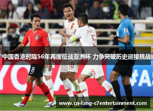 中国香港时隔56年再度征战亚洲杯 力争突破历史迎接挑战 中国香港时隔56年再度征战亚洲杯 力争突破历史迎接挑战